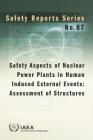 Safety Aspects of Nuclear Power Plants in Human Induced External Events: Assessment of Structures By International Atomic Energy Agency (Editor) Cover Image