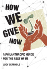 How We Give Now: A Philanthropic Guide for the Rest of Us Cover Image