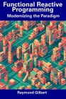 Functional Reactive Programming: Modernizing the Paradigm By Raymond Gilbert Cover Image