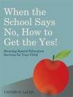 When the School Says No...How to Get the Yes!: Securing Special Education Services for Your Child By Vaughn Lauer Cover Image
