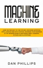 Machine Learning: Jump on the Way to the Future, Discover Artificial Intelligence and Data Science. Maximize your Business in the Modern Cover Image