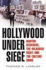 Hollywood Under Siege: Martin Scorsese, the Religious Right, and the Culture Wars By Thomas R. Lindlof Cover Image