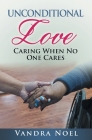 Unconditional Love: Caring When No One Cares By Vandra Noel Cover Image