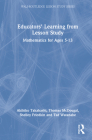 Educators' Learning from Lesson Study: Mathematics for Ages 5-13 By Akihiko Takahashi (Editor), Thomas McDougal (Editor), Shelley Friedkin (Editor) Cover Image