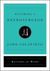 Becoming a Neurosurgeon (Masters at Work) By John Colapinto Cover Image