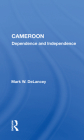 Cameroon: Dependence and Independence By Mark W. DeLancey Cover Image