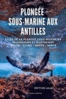 Plongée sous-marine aux Antilles: Le Guide de la plongée sous-marine en Guadeloupe et Martinique By Pascal Martin Cover Image