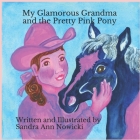 My Glamorous Grandma and the Pretty PInk Pony By Sandra A. Nowicki (Illustrator), Sandra A. Nowicki Cover Image