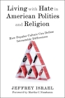 Living with Hate in American Politics and Religion: How Popular Culture Can Defuse Intractable Differences By Jeffrey Israel, Martha C. Nussbaum (Foreword by) Cover Image