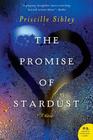 The Promise of Stardust: A Novel By Priscille Sibley Cover Image