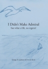 I Didn't Make Admiral: but what a life, no regrets! Cover Image