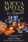 Wicca Spells for Beginners: A Practical Guide to Harnessing Natural Energy By Madame Ophelia Cover Image