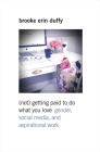 (Not) Getting Paid to Do What You Love: Gender, Social Media, and Aspirational Work By Brooke Erin Duffy Cover Image