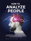 How to Analyze People: The Ultimate Real-Life Manual On Covert Manipulation By Revealing NLP Secrets And The Completely New Approach To Manip By Matthew Hall Cover Image