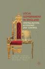 Local Government in England: Centralisation, Autonomy and Control By Colin Copus, Mark Roberts, Rachel Wall Cover Image