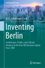 Inventing Berlin: Architecture, Politics and Cultural Memory in the New/Old German Capital Post-1989 (Urban Book) Cover Image