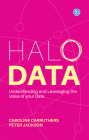 Halo Data: Understanding and Leveraging the Value of your Data By Caroline Carruthers, Peter Jackson Cover Image