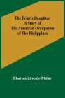 The Friar's Daughter, A Story of the American Occupation of the Philippines Cover Image