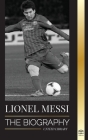 Lionel Messi: The Biography of Barcelona's Greatest Professional Soccer (Football) Player By United Library Cover Image