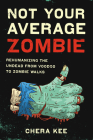 Not Your Average Zombie: Rehumanizing the Undead from Voodoo to Zombie Walks By Chera Kee Cover Image