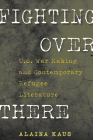 Fighting Over There: U.S. War Making and Contemporary Refugee Literature (Culture and Politics in the Cold War and Beyond) By Dr. Alaina Kaus Cover Image