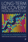 Long-Term Recovery from Substance Use: European Perspectives By Sarah Galvani (Editor), Alastair Roy (Editor), Amanda Clayson (Editor) Cover Image