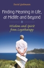 Finding Meaning in Life, at Midlife and Beyond: Wisdom and Spirit from Logotherapy By David Guttmann Cover Image