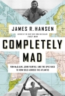 Completely Mad: Tom McClean, John Fairfax, and the Epic Race to Row Solo Across the Atlantic By James R. Hansen Cover Image