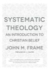 Systematic Theology: An Introduction to Christian Belief By John M. Frame Cover Image