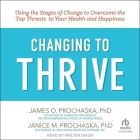 Changing to Thrive: Using the Stages of Change to Overcome the Top Threats to Your Health and Happiness By James O. Prochaska, Janice M. Prochaska, Walter Dixon (Read by) Cover Image