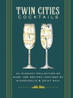 Twin Cities Cocktails: An Elegant Collection of Over 100 Recipes Inspired by Minneapolis & Saint Paul (City Cocktails) By The Coastal Kitchen Cover Image