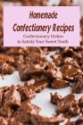 Homemade Confectionery Recipes: Confectionery Dishes to Satisfy Your Sweet Tooth By Carroll Lindsey Cover Image