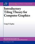 Introductory Tiling Theory for Computer Graphics (Synthesis Lectures on Computer Graphics and Animation) Cover Image