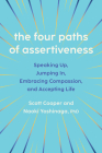 The Four Paths of Assertiveness: Speaking Up, Jumping In, Embracing Compassion, and Accepting Life By Scott Cooper, Naoki Yoshinaga Cover Image