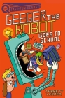 Geeger the Robot Goes to School: Geeger the Robot (QUIX) Cover Image