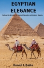 Egyptian Elegance: Explore the Wonders of Ancient Splendor and Modern Majesty Cover Image