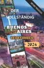 Das Vollständig Buenos Aires Reiseführer 2024: Was Sie wissen sollten, bevor Sie Ihren perfekten Ausflug nach Buenos Aires planen: Sehenswürdigkeiten, Cover Image