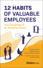 12 Habits of Valuable Employees: Your Roadmap to an Amazing Career By Verne Harnish, Kevin Daum, Anne Mary Ciminelli (With) Cover Image