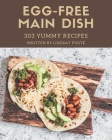 303 Yummy Egg-Free Main Dish Recipes: Start a New Cooking Chapter with Yummy Egg-Free Main Dish Cookbook! By Lindsay Foote Cover Image