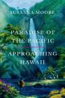 Paradise of the Pacific: Approaching Hawaii By Susanna Moore Cover Image