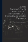 Autos Sacramentales Alegoricos Y Historiales De D. Pedro Calderon De La Barca Cover Image