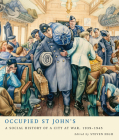 Occupied St John's: A Social History of a City at War, 1939-1945 By Steven High (Editor), Steven High, Steven High Cover Image
