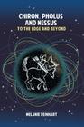 Chiron, Pholus and Nessus: To the Edge and Beyond By Melanie Reinhart Cover Image
