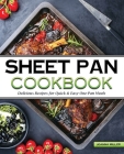 The Sheet Pan Cookbook: Delicious No-Fuss Recipes for Quick And Easy One-Pan Meals Cover Image