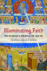 Illuminating Faith: The Eucharist in Medieval Life and Art By Roger S. Wieck Cover Image