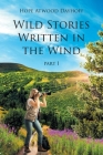 Wild Stories Written in the Wind: Part 1 By Hope Atwood Dayhoff Cover Image