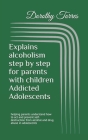 Explains alcoholism step by step for parents with children Addicted Adolescents: helping parents understand how to act and prevent self-destruction fr By Dorothy Torres Cover Image