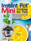 Instant Pot(R) Mini Cooking for Two: Beginners Guide with Fast and Tasty Recipes for Your 3-Quart Electric Pressure Cooker: A Cookbook for Instant Pot Cover Image