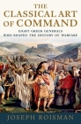 The Classical Art of Command: Eight Greek Generals Who Shaped the History of Warfare By Joseph Roisman Cover Image