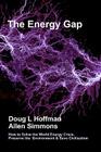 The Energy Gap: How to Solve the World Energy Crisis, Preserve the Environment & Save Civilization Cover Image
